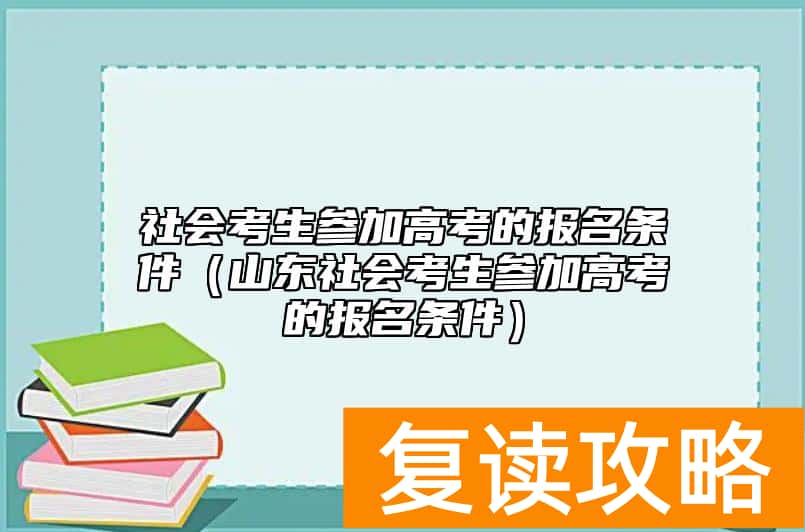社会考生参加高考的报名条件（山东社会考生参加高考的报名条件）